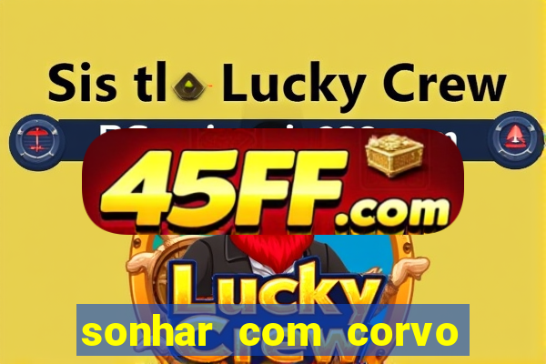 sonhar com corvo preto atacando